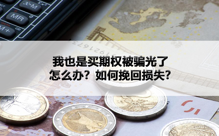 我也是买期权被骗光了，怎么办？如何挽回损失？