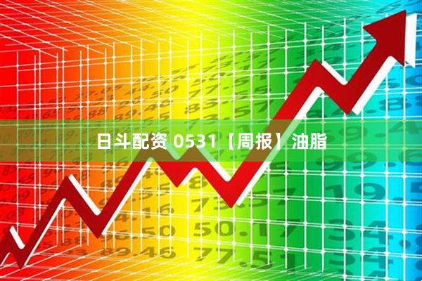 日斗配资 0531【周报】油脂